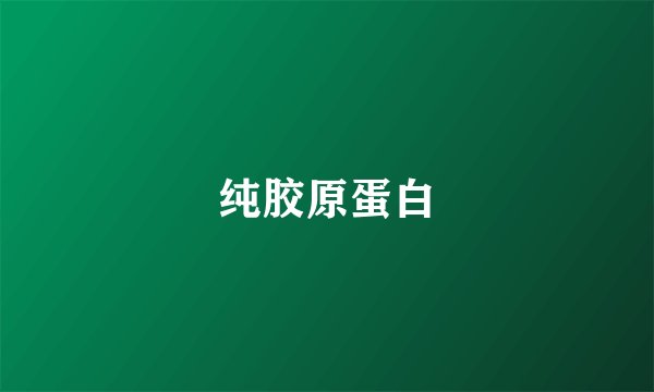 纯胶原蛋白