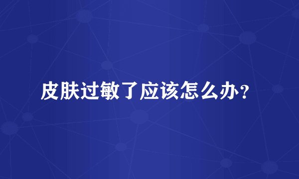 皮肤过敏了应该怎么办？