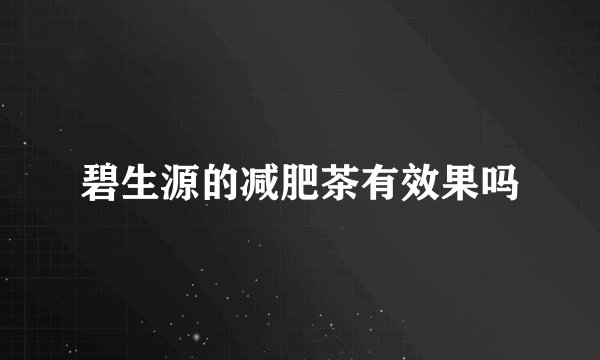 碧生源的减肥茶有效果吗