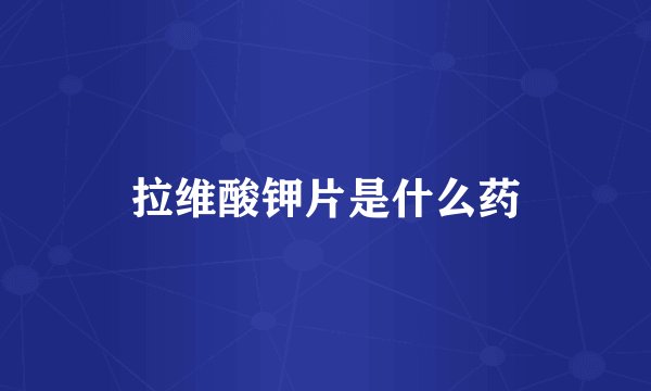 拉维酸钾片是什么药
