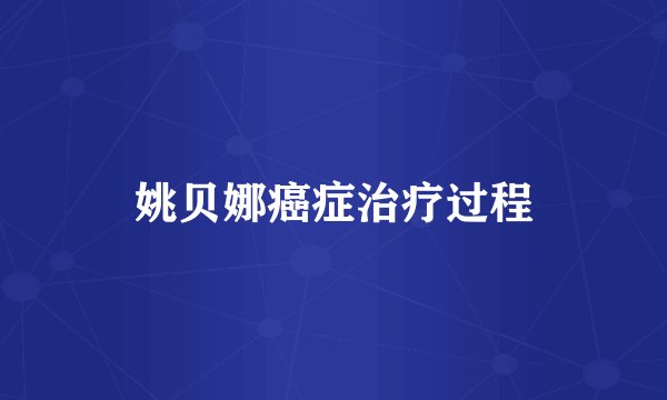 姚贝娜癌症治疗过程