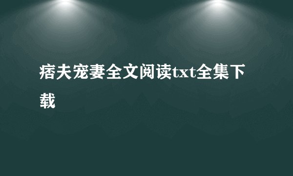 痞夫宠妻全文阅读txt全集下载