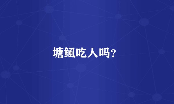 塘鲺吃人吗?