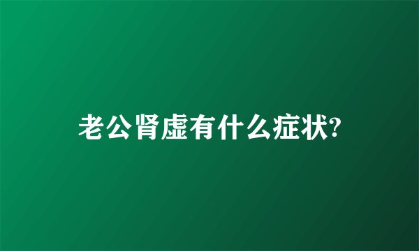 老公肾虚有什么症状?