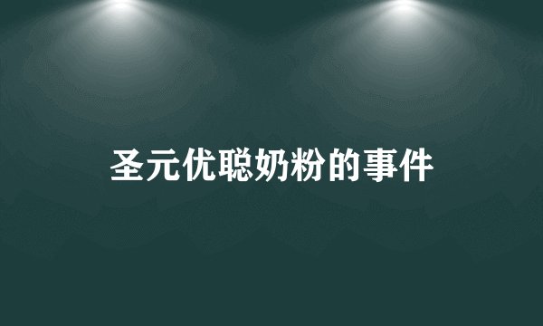 圣元优聪奶粉的事件