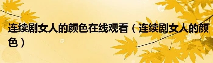 连续剧女人的颜色在线观看（连续剧女人的颜色）