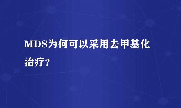 MDS为何可以采用去甲基化治疗？