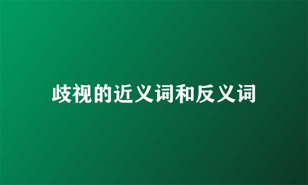 歧视的近义词和反义词