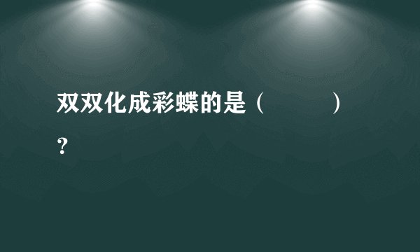双双化成彩蝶的是( )?