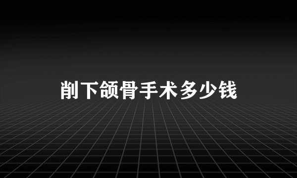 削下颌骨手术多少钱