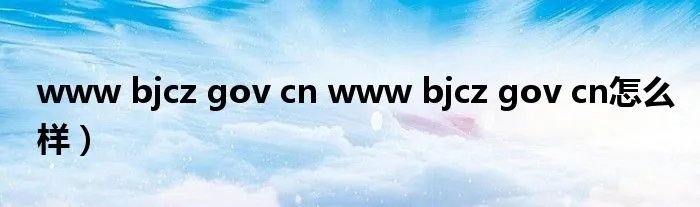 www bjcz gov cn www bjcz gov cn怎么样)