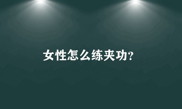 女性怎么练夹功？