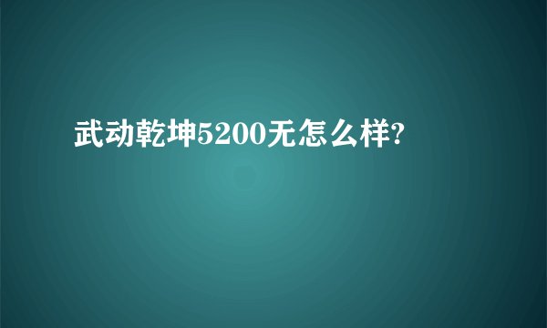 武动乾坤5200无怎么样?