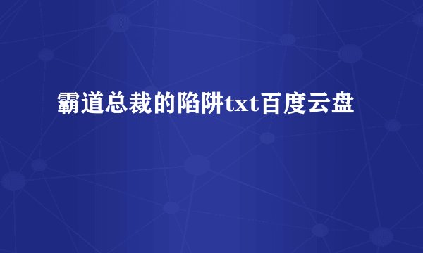 霸道总裁的陷阱txt百度云盘