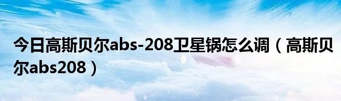 今日高斯贝尔abs-208卫星锅怎么调(高斯贝尔abs208)