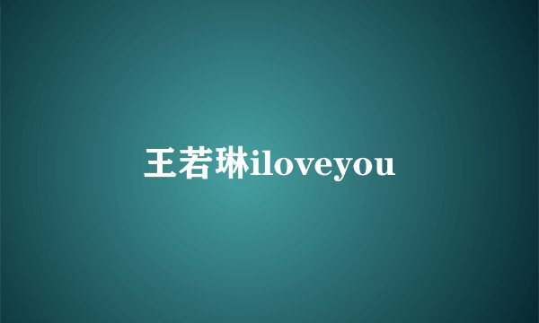 王若琳iloveyou