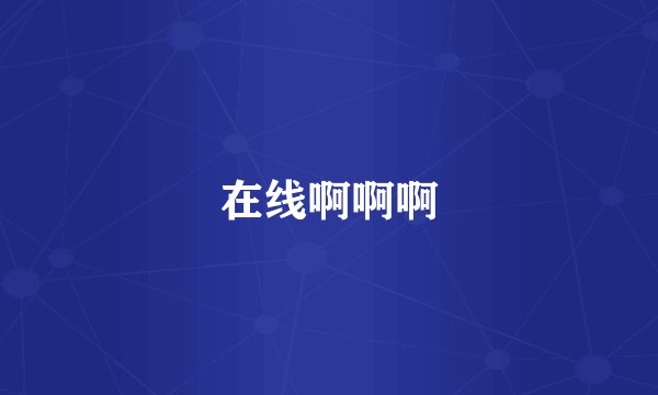 在线啊啊啊