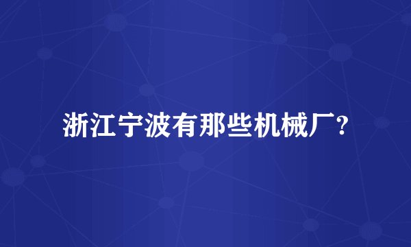 浙江宁波有那些机械厂?