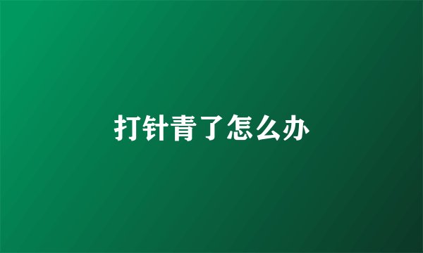 打针青了怎么办