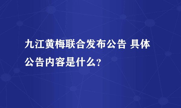 九江黄梅联合发布公告 具体公告内容是什么？