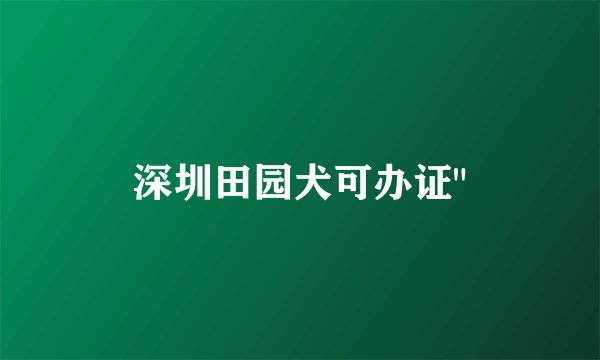 深圳田园犬可办证