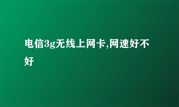 电信3g无线上网卡,网速好不好