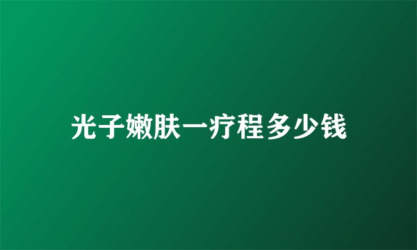 光子嫩肤一疗程多少钱