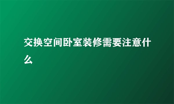 交换空间卧室装修需要注意什么