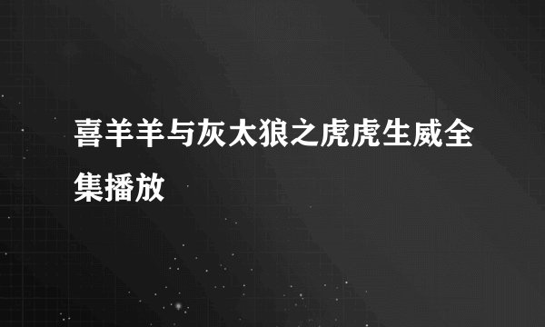 喜羊羊与灰太狼之虎虎生威全集播放