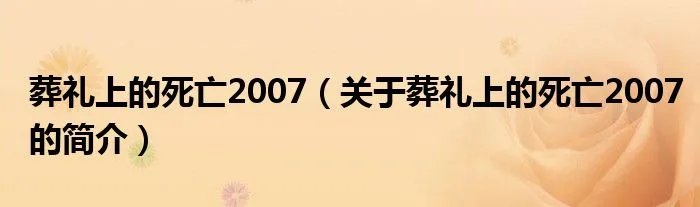 葬礼上的死亡2007（关于葬礼上的死亡2007的简介）