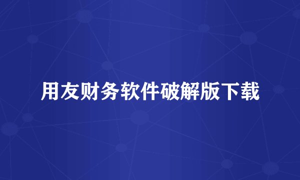用友财务软件破解版下载