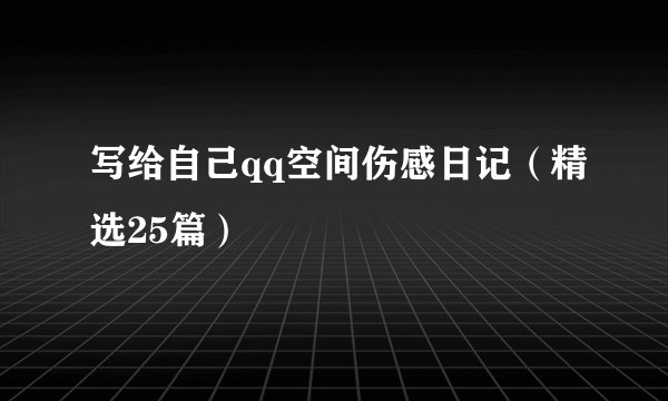 写给自己qq空间伤感日记（精选25篇）