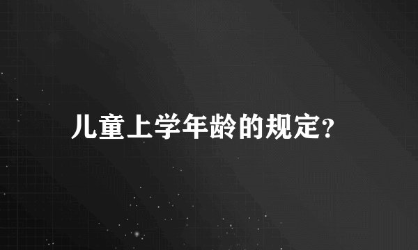儿童上学年龄的规定？