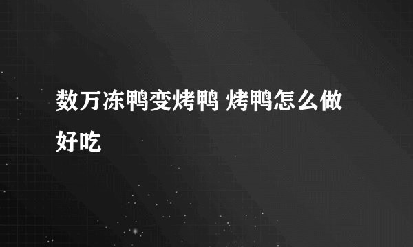 数万冻鸭变烤鸭 烤鸭怎么做好吃