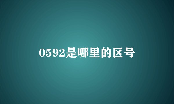 0592是哪里的区号