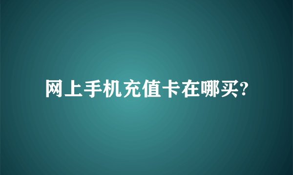 网上手机充值卡在哪买?