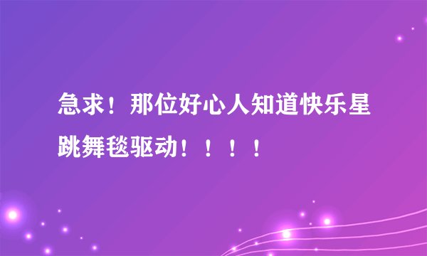 急求！那位好心人知道快乐星跳舞毯驱动！！！！