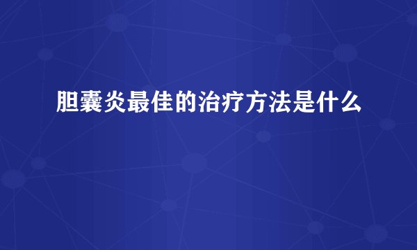 胆囊炎最佳的治疗方法是什么