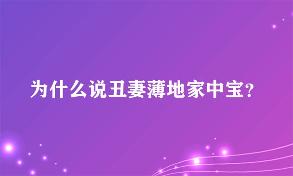 为什么说丑妻薄地家中宝？