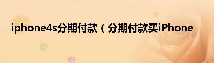 iphone4s分期付款（分期付款买iPhone