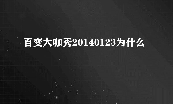 百变大咖秀20140123为什么