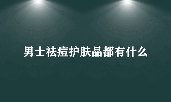 男士祛痘护肤品都有什么