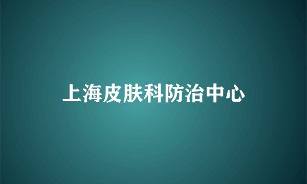 上海皮肤科防治中心