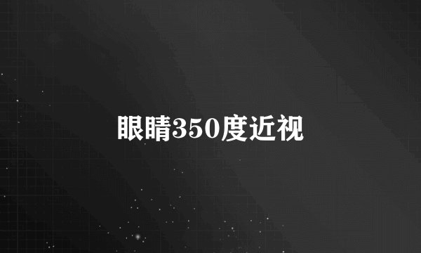 眼睛350度近视