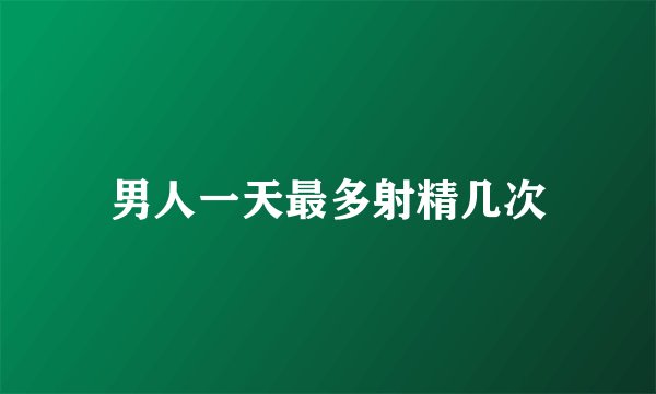 男人一天最多射精几次