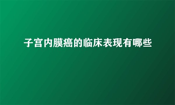 子宫内膜癌的临床表现有哪些