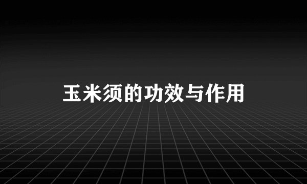 玉米须的功效与作用
