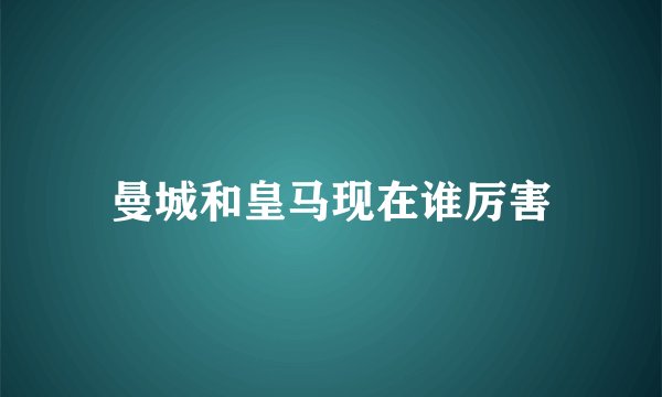 曼城和皇马现在谁厉害