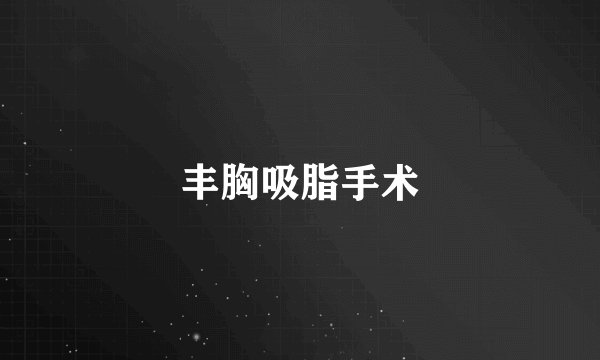 丰胸吸脂手术