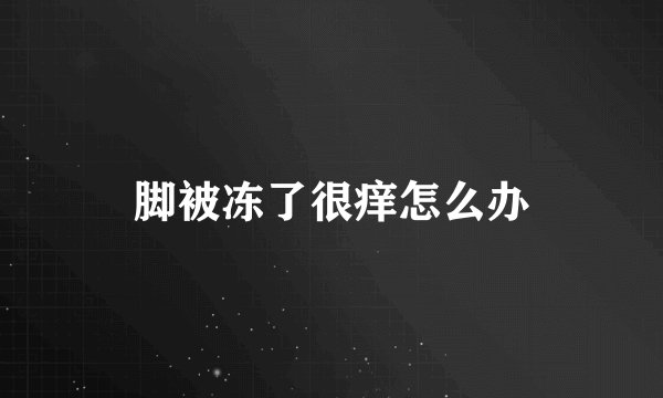 脚被冻了很痒怎么办